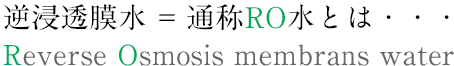 逆浸透膜水=通称RO水とは